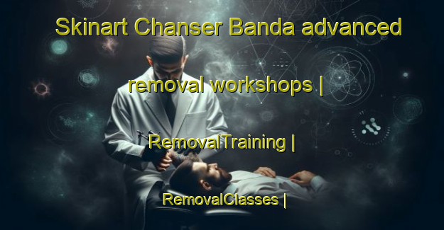 Skinart Chanser Banda advanced removal workshops | RemovalTraining | RemovalClasses | SkinartTraining-Pakistan